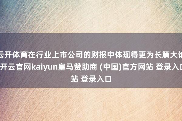 云开体育在行业上市公司的财报中体现得更为长篇大论-开云官网kaiyun皇马赞助商 (中国)官方网站 登录入口