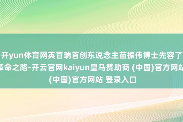 开yun体育网英百瑞首创东说念主苗振伟博士先容了英百瑞的革命之路-开云官网kaiyun皇马赞助商 (中国)官方网站 登录入口
